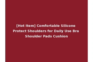 [Hot Item] Comfortable Silicone Protect Shoulders for Daily Use Bra Shoulder Pads Cushion