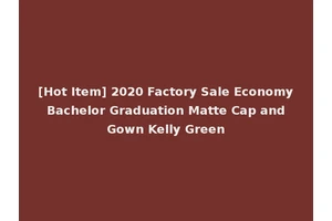 [Hot Item] 2020 Factory Sale Economy Bachelor Graduation Matte Cap and Gown Kelly Green