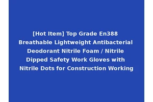 [Hot Item] Top Grade En388 Breathable Lightweight Antibacterial Deodorant Nitrile Foam / Nitrile Dipped Safety Work Gloves with Nitrile Dots for Construction Working