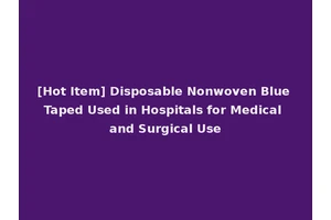[Hot Item] Disposable Nonwoven Blue Taped Used in Hospitals for Medical and Surgical Use