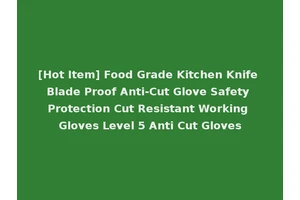 [Hot Item] Food Grade Kitchen Knife Blade Proof Anti-Cut Glove Safety Protection Cut Resistant Working Gloves Level 5 Anti Cut Gloves