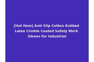 [Hot Item] Anti Slip Cotton Knitted Latex Crinkle Coated Safety Work Gloves for Industrial