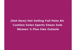 [Hot Item] Hot Selling Full Palm Air Cushion Soles Sports Shoes Sole Women′ S Plus Size Outsole