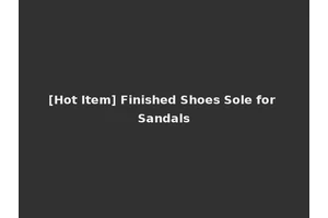 [Hot Item] Finished Shoes Sole for Sandals