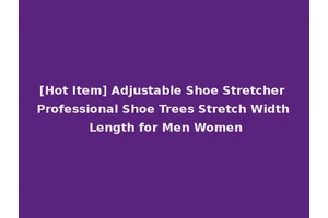 [Hot Item] Adjustable Shoe Stretcher Professional Shoe Trees Stretch Width Length for Men Women