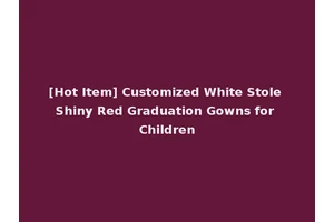[Hot Item] Customized White Stole Shiny Red Graduation Gowns for Children
