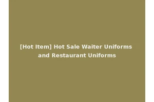 [Hot Item] Hot Sale Waiter Uniforms and Restaurant Uniforms