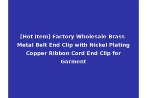 [Hot Item] Factory Wholesale Brass Metal Belt End Clip with Nickel Plating Copper Ribbon Cord End Clip for Garment