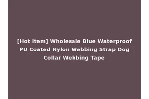 [Hot Item] Wholesale Blue Waterproof PU Coated Nylon Webbing Strap Dog Collar Webbing Tape