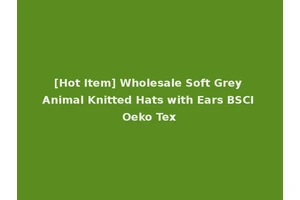 [Hot Item] Wholesale Soft Grey Animal Knitted Hats with Ears BSCI Oeko Tex