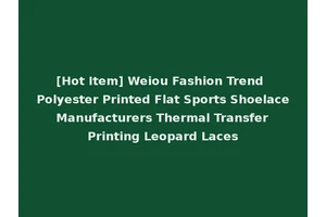 [Hot Item] Weiou Fashion Trend Polyester Printed Flat Sports Shoelace Manufacturers Thermal Transfer Printing Leopard Laces