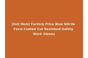 [Hot Item] Factory Price Blue Nitrile Form Coated Cut Resistant Safety Work Gloves