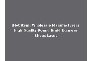 [Hot Item] Wholesale Manufacturers High Quality Round Braid Runners Shoes Laces