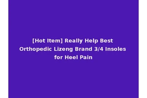 [Hot Item] Really Help Best Orthopedic Lizeng Brand 3/4 Insoles for Heel Pain
