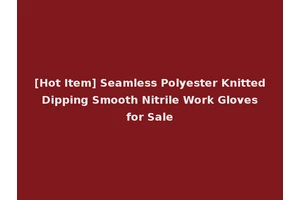 [Hot Item] Seamless Polyester Knitted Dipping Smooth Nitrile Work Gloves for Sale