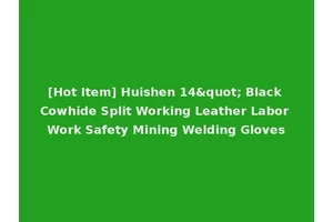 [Hot Item] Huishen 14" Black Cowhide Split Working Leather Labor Work Safety Mining Welding Gloves