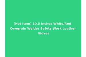 [Hot Item] 10.5 Inches White/Red Cowgrain Welder Safety Work Leather Gloves