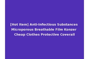 [Hot Item] Anti-Infectious Substances Microporous Breathable Film Konzer Cheap Clothes Protective Coverall