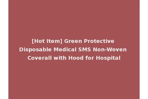 [Hot Item] Green Protective Disposable Medical SMS Non-Woven Coverall with Hood for Hospital