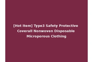 [Hot Item] Type3 Safety Protective Coverall Nonwoven Disposable Microporous Clothing