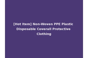 [Hot Item] Non-Woven PPE Plastic Disposable Coverall Protective Clothing