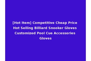 [Hot Item] Competitive Cheap Price Hot Selling Billiard Snooker Gloves Customized Pool Cue Accessories Gloves