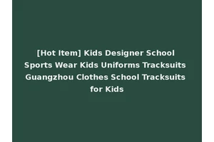 [Hot Item] Kids Designer School Sports Wear Kids Uniforms Tracksuits Guangzhou Clothes School Tracksuits for Kids