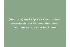 [Hot Item] Anti Slip EVA Leisure Sole Wear-Resistant Women Shoe Sole Outdoor Sports Sole for Shoes