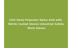[Hot Item] Polyester Nylon Knit with Nitrile Coated Gloves Industrial Safety Work Gloves