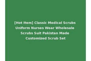[Hot Item] Classic Medical Scrubs Uniform Nurses Wear Wholesale Scrubs Suit Pakistan Made Customized Scrub Set