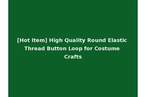 [Hot Item] High Quality Round Elastic Thread Button Loop for Costume Crafts