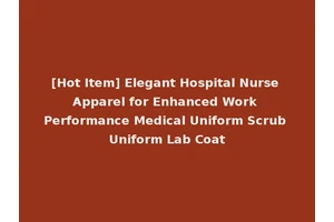 [Hot Item] Elegant Hospital Nurse Apparel for Enhanced Work Performance Medical Uniform Scrub Uniform Lab Coat