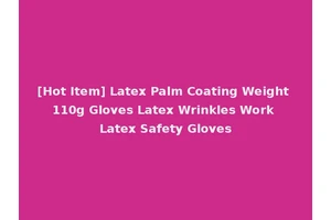 [Hot Item] Latex Palm Coating Weight 110g Gloves Latex Wrinkles Work Latex Safety Gloves