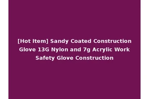 [Hot Item] Sandy Coated Construction Glove 13G Nylon and 7g Acrylic Work Safety Glove Construction