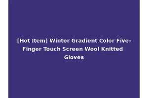 [Hot Item] Winter Gradient Color Five-Finger Touch Screen Wool Knitted Gloves