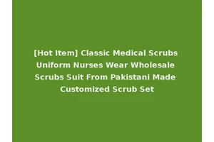 [Hot Item] Classic Medical Scrubs Uniform Nurses Wear Wholesale Scrubs Suit From Pakistani Made Customized Scrub Set