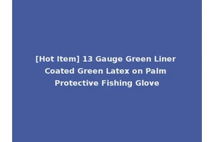 [Hot Item] 13 Gauge Green Liner Coated Green Latex on Palm Protective Fishing Glove
