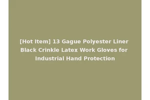 [Hot Item] 13 Gague Polyester Liner Black Crinkle Latex Work Gloves for Industrial Hand Protection