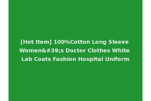 [Hot Item] 100%Cotton Long Sleeve Women's Doctor Clothes White Lab Coats Fashion Hospital Uniform