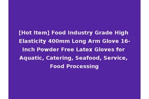 [Hot Item] Food Industry Grade High Elasticity 400mm Long Arm Glove 16-Inch Powder Free Latex Gloves for Aquatic, Catering, Seafood, Service, Food Processing