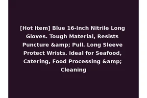 [Hot Item] Blue 16-Inch Nitrile Long Gloves. Tough Material, Resists Puncture &amp; Pull. Long Sleeve Protect Wrists. Ideal for Seafood, Catering, Food Processing &amp; Cleaning