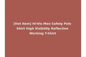[Hot Item] Hi-Vis Men Safety Polo Shirt High Visibility Reflective Working T-Shirt