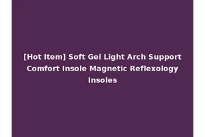 [Hot Item] Soft Gel Light Arch Support Comfort Insole Magnetic Reflexology Insoles