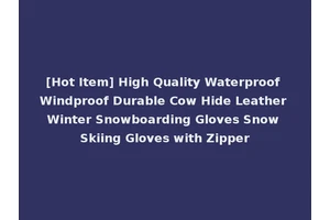[Hot Item] High Quality Waterproof Windproof Durable Cow Hide Leather Winter Snowboarding Gloves Snow Skiing Gloves with Zipper