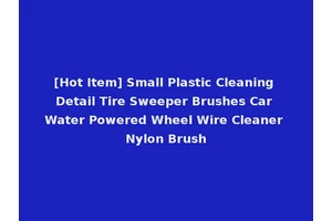 [Hot Item] Small Plastic Cleaning Detail Tire Sweeper Brushes Car Water Powered Wheel Wire Cleaner Nylon Brush