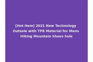 [Hot Item] 2021 New Technology Outsole with TPR Material for Mens Hiking Mountain Shoes Sole