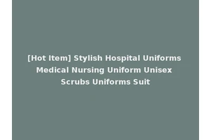 [Hot Item] Stylish Hospital Uniforms Medical Nursing Uniform Unisex Scrubs Uniforms Suit