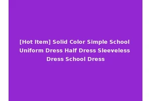 [Hot Item] Solid Color Simple School Uniform Dress Half Dress Sleeveless Dress School Dress
