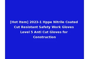 [Hot Item] 2023-1 Hppe Nitrile Coated Cut Resistant Safety Work Gloves Level 5 Anti Cut Gloves for Construction