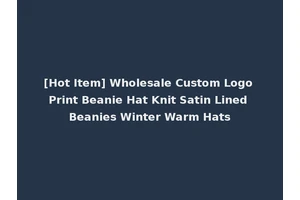 [Hot Item] Wholesale Custom Logo Print Beanie Hat Knit Satin Lined Beanies Winter Warm Hats